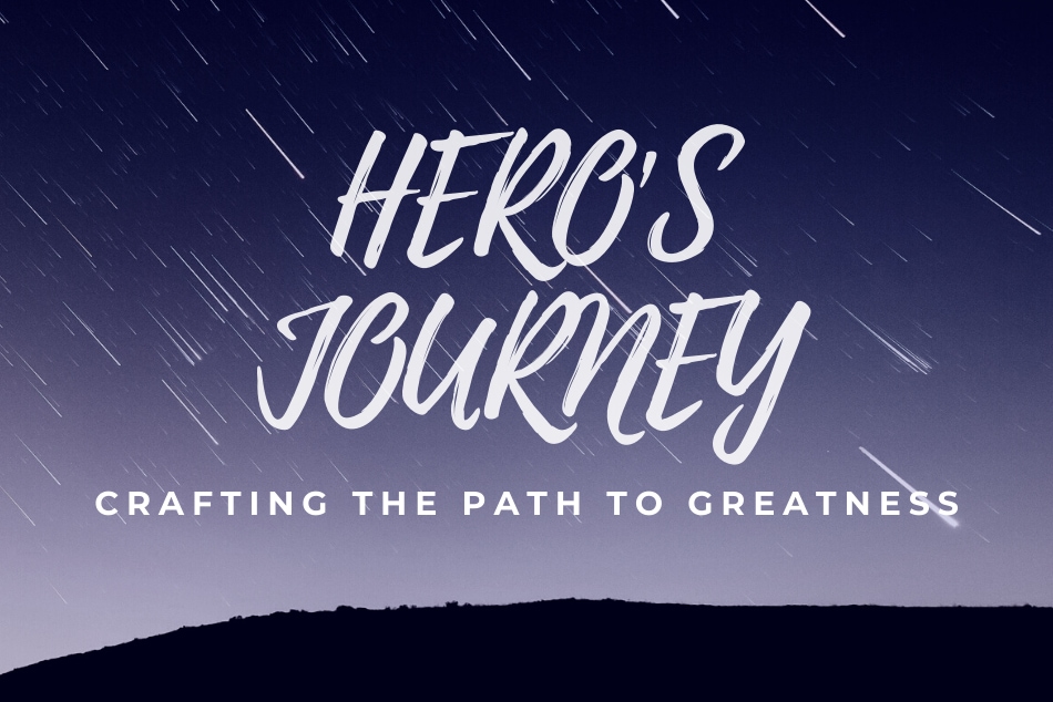 HERO’S JOURNEY: Crafting the Path to Greatness